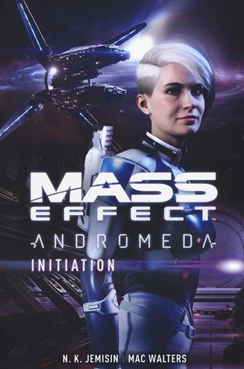 Mass effect. Andromeda. Initiation - N. K. Jemisin, Mac Walters - Libro Multiplayer Edizioni 2019, Videogiochi da leggere | Libraccio.it
