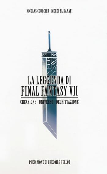 La leggenda di Final Fantasy VII. Creazione, universo, decrittazione - Nicolas Courcier, Mehdi El Kanafi - Libro Multiplayer Edizioni 2018, Cultura videoludica | Libraccio.it