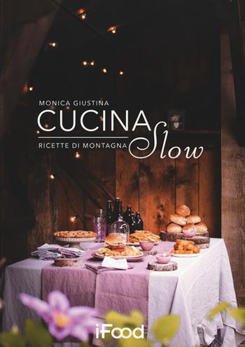 Cucina slow. Ricette di montagna - Monica Giustina - Libro Multiplayer Edizioni 2018, iFood | Libraccio.it