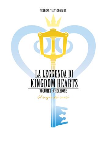 La leggenda di Kingdom hearts. Vol. 1: Creazione. - Georges Jay Grouard - Libro Multiplayer Edizioni 2019, CulturaPop | Libraccio.it