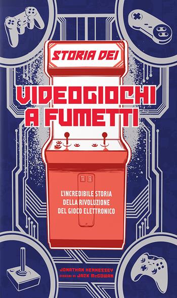 Storia dei videogiochi a fumetti. L'incredibile storia della rivoluzione del gioco elettronico - Jonathan Hennessey, Jack McGowan - Libro Multiplayer Edizioni 2019, CulturaPop | Libraccio.it