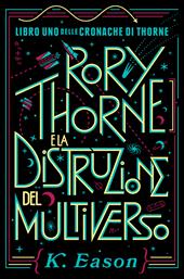 Rory Thorne e la distruzione del multiverso. Cronache di Thorne. Vol. 1