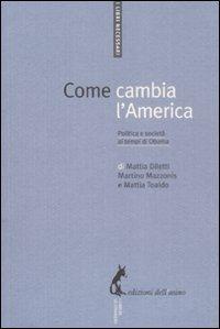 Come cambia l'America. Politica e società ai tempi di Obama - Mattia Diletti, Martino Mazzonis, Mattia Toaldo - Libro Edizioni dell'Asino 2009, I libri necessari | Libraccio.it