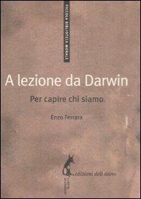 A lezione da Darwin. Per capire chi siamo - Enzo Ferrara - Libro Edizioni dell'Asino 2009, Piccola biblioteca morale | Libraccio.it