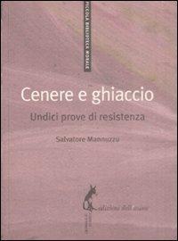 Cenere e ghiaccio. Undici prove di resistenza - Salvatore Mannuzzu - Libro Edizioni dell'Asino 2009, Piccola biblioteca morale | Libraccio.it