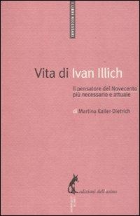 Vita di Ivan Illich. Il pensatore del Novecento più necessario e attuale - Martina Kaller-Dietrich - Libro Edizioni dell'Asino 2011, I libri necessari | Libraccio.it