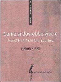 Come si dovrebbe vivere. Perché la città si è fatta straniera - Heinrich Böll - Libro Edizioni dell'Asino 2010, Piccola biblioteca morale | Libraccio.it