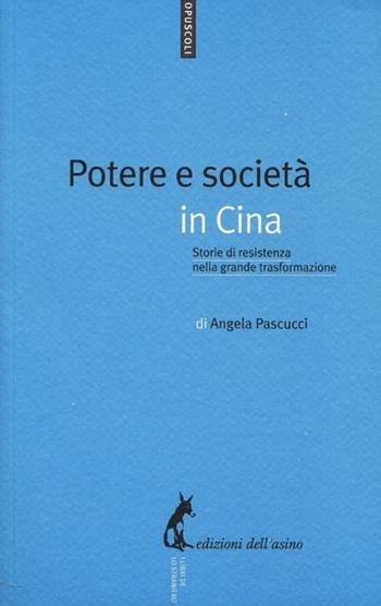 Potere e società in Cina. Storie di resistenza nella grande trasformazione - Angela Pascucci - Libro Edizioni dell'Asino 2013, Opuscoli | Libraccio.it