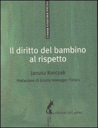 Il diritto del bambino al rispetto - Janusz Korczak - Libro Edizioni dell'Asino 2011, Piccola biblioteca morale | Libraccio.it