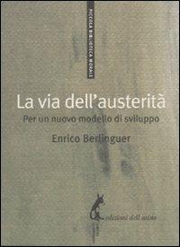 La via dell'austerità. Per un nuovo modello di sviluppo - Enrico Berlinguer - Libro Edizioni dell'Asino 2010, Piccola biblioteca morale | Libraccio.it