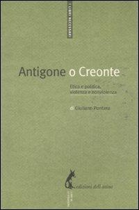 Antigone o Creonte. Etica e politica, violenza e nonviolenza - Giuliano Pontara - Libro Edizioni dell'Asino 2010, I libri necessari | Libraccio.it