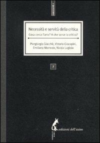 Necessità e servitù della critica. Cosa cerca l'arte? A che serve la critica?  - Libro Edizioni dell'Asino 2011, I quaderni | Libraccio.it