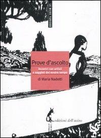 Prove d'ascolto. Incontri con artisti e saggisti del nostro tempo - Maria Nadotti - Libro Edizioni dell'Asino 2011, Le muse furiose | Libraccio.it