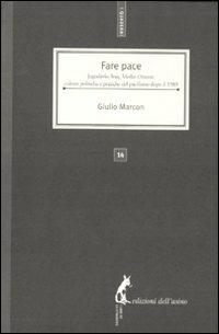 Fare pace. Jugoslavia, Iraq, Medio Oriente: culture politiche e pratiche del pacifismo italiano dopo il 1989 - Giulio Marcon - Libro Edizioni dell'Asino 2011, I quaderni | Libraccio.it