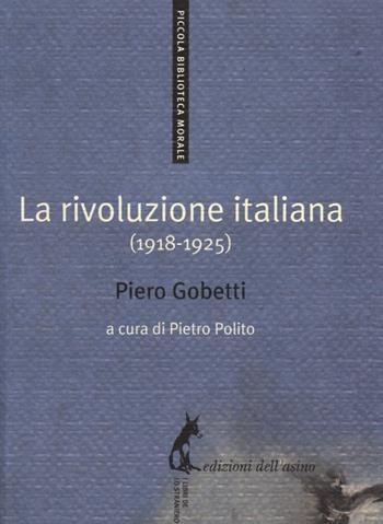 La rivoluzione italiana (1918-1925) - Piero Gobetti - Libro Edizioni dell'Asino 2013, Piccola biblioteca morale | Libraccio.it