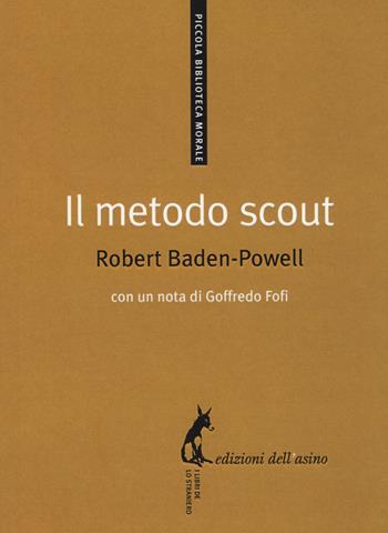 Il metodo scout. Antologia per gli educatori - Robert Baden-Powell - Libro Edizioni dell'Asino 2015, Piccola biblioteca morale | Libraccio.it