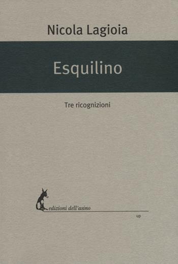 Esquilino. Tre ricognizioni - Nicola Lagioia - Libro Edizioni dell'Asino 2017, Universale dei poveri | Libraccio.it