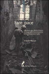 Fare pace. Jugoslavia, Iraq, Medio Oriente: culture politiche e pratiche del pacifismo dopo il 1989 - Giulio Marcon - Libro Edizioni dell'Asino 2014, Opuscoli | Libraccio.it