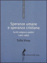 Speranze umane e speranza cristiana. Scritti religiosi e politici (1967-1983) - Tullio Vinay - Libro Edizioni dell'Asino 2014, Piccola biblioteca morale | Libraccio.it