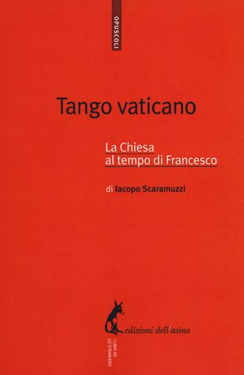 Tango vaticano. La Chiesa al tempo di Francesco - Iacopo Scaramuzzi - Libro Edizioni dell'Asino 2015, Opuscoli | Libraccio.it