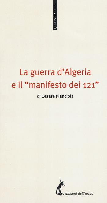 La guerra d'Algeria e il «manifesto dei 121» - Cesare Pianciola - Libro Edizioni dell'Asino 2017, Si deve, si può | Libraccio.it