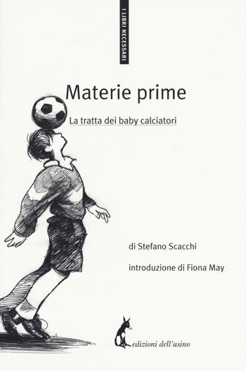 Materie prime. La tratta dei baby calciatori - Stefano Scacchi - Libro Edizioni dell'Asino 2017, I libri necessari | Libraccio.it