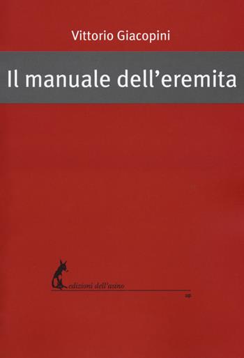 Il manuale dell'eremita - Vittorio Giacopini - Libro Edizioni dell'Asino 2018, Universale dei poveri | Libraccio.it