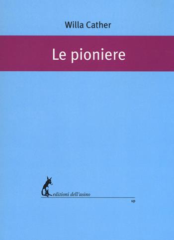 Le pioniere - Willa Cather - Libro Edizioni dell'Asino 2018, Universale dei poveri | Libraccio.it