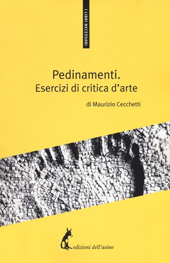 Pedinamenti. Esercizi di critica d'arte - Maurizio Cecchetti - Libro Edizioni dell'Asino 2018, I libri necessari | Libraccio.it