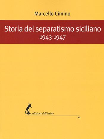 Storia del separatismo siciliano. 1943-1947 - Marcello Cimino - Libro Edizioni dell'Asino 2019, Universale dei poveri | Libraccio.it