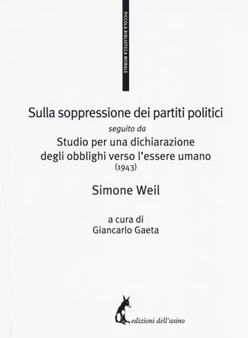 Sulla soppressione dei partiti politici seguito da Studio per una dichiarazione degli obblighi verso l'essere umano (1943) - Simone Weil - Libro Edizioni dell'Asino 2018, Piccola biblioteca morale | Libraccio.it