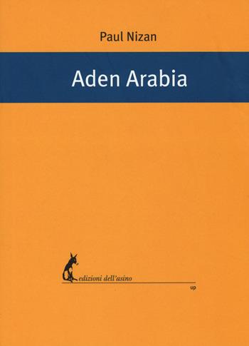 Aden Arabia - Paul Nizan - Libro Edizioni dell'Asino 2018, Universale dei poveri | Libraccio.it