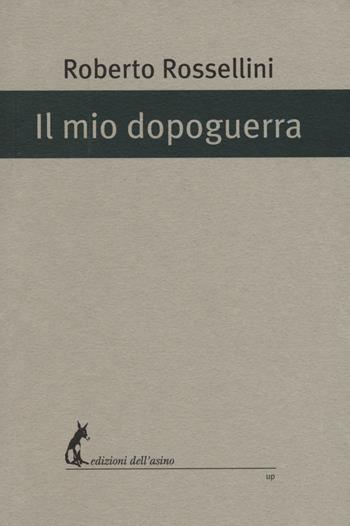 Il mio dopoguerra - Roberto Rossellini - Libro Edizioni dell'Asino 2017, Universale dei poveri | Libraccio.it