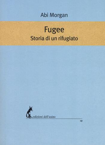 Fugee. Storia di un rifugiato. Testo inglese a fronte - Abi Morgan - Libro Edizioni dell'Asino 2019, Universale dei poveri | Libraccio.it