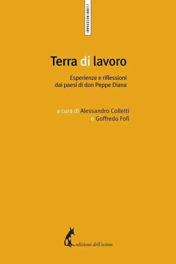 Terra di lavoro. Esperienze e riflessioni dai paesi di don Peppe Diana  - Libro Edizioni dell'Asino 2020, I libri necessari | Libraccio.it