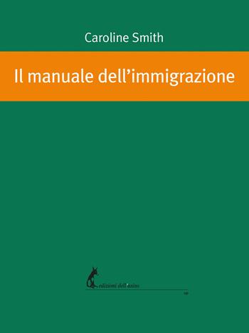 Il manuale dell’immigrazione - Caroline Smith - Libro Edizioni dell'Asino 2022 | Libraccio.it