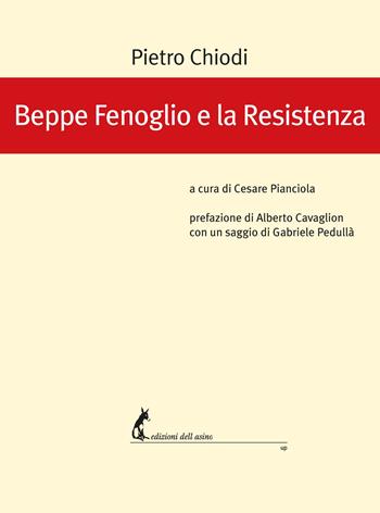 Beppe Fenoglio e la Resistenza - Pietro Chiodi, Alberto Cavaglion, Gabriele Pedullà - Libro Edizioni dell'Asino 2020 | Libraccio.it