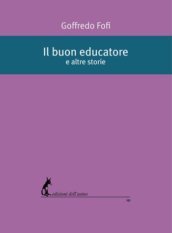 Il buon educatore e altre storie - Goffredo Fofi - Libro Edizioni dell'Asino 2021 | Libraccio.it