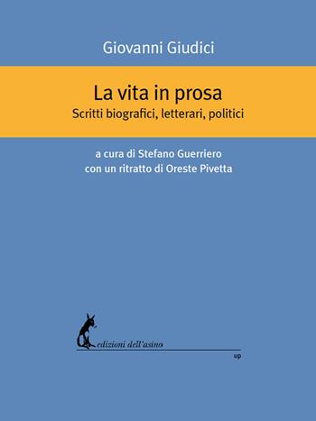 La vita in prosa. Scritti biografici, letterari, politici - Giovanni Giudici - Libro Edizioni dell'Asino 2021 | Libraccio.it