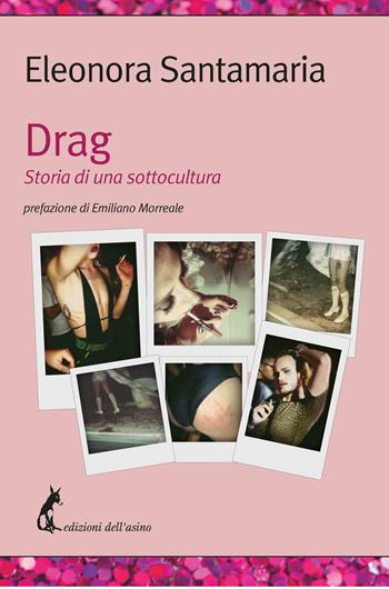 Drag. Storia di una sottocultura - Eleonora Santamaria - Libro Edizioni dell'Asino 2022 | Libraccio.it