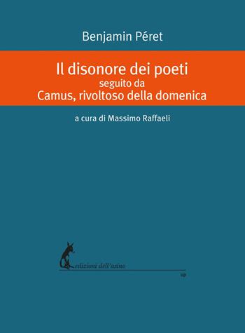 Il disonore dei poeti seguito da Camus, rivoltoso della domenica - Benjamin Péret - Libro Edizioni dell'Asino 2021 | Libraccio.it
