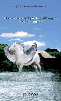 Il cavallo con i piedi nell'acqua e altre storie - Agostina D'Alessandro Zecchin - Libro Phasar Edizioni 2008 | Libraccio.it