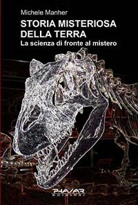Storia misteriosa della terra. La scienza di fronte al mistero - Michele Manher - Libro Phasar Edizioni 2008 | Libraccio.it