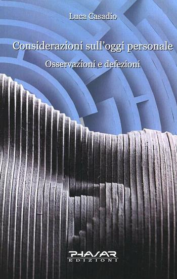 Considerazioni sull'oggi personale. Osservazioni e defezioni - Luca Casadio - Libro Phasar Edizioni 2009 | Libraccio.it