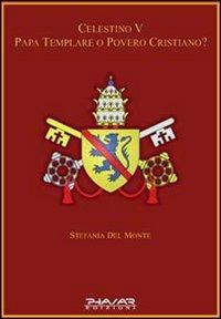 Celestino V papa templare o povero cristiano - Stefania Del Monte - Libro Phasar Edizioni 2009 | Libraccio.it