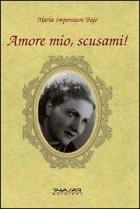 Amore mio, scusami! - Maria Imperatore Bajo - Libro Phasar Edizioni 2009 | Libraccio.it