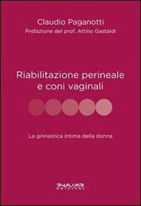 Riabilitazione perineale e con i vaginali. La ginnastica intima della donna - Claudio Paganotti - Libro Phasar Edizioni 2009 | Libraccio.it