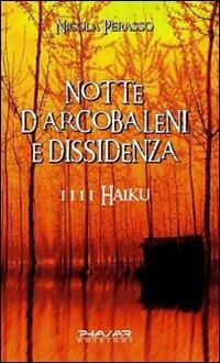 Notte d'arcobaleni e dissidenza. 1111 haiku - Nicola Perasso - Libro Phasar Edizioni 2009 | Libraccio.it