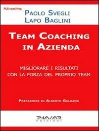 Team coaching in azienda. Migliorare i risultati con la forza del proprio team - Lapo Baglini, Paolo Svegli - Libro Phasar Edizioni 2009 | Libraccio.it
