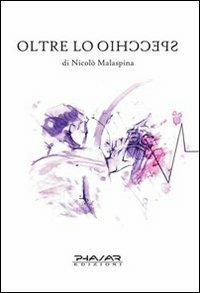 Oltre lo specchio - Nicolò Malaspina - Libro Phasar Edizioni 2009 | Libraccio.it
